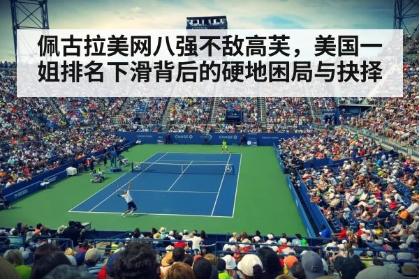 佩古拉美网八强不敌高芙，美国一姐排名下滑背后的硬地困局与抉择